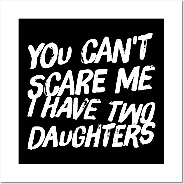 You can't scare me I have two daughters Wall Art by captainmood